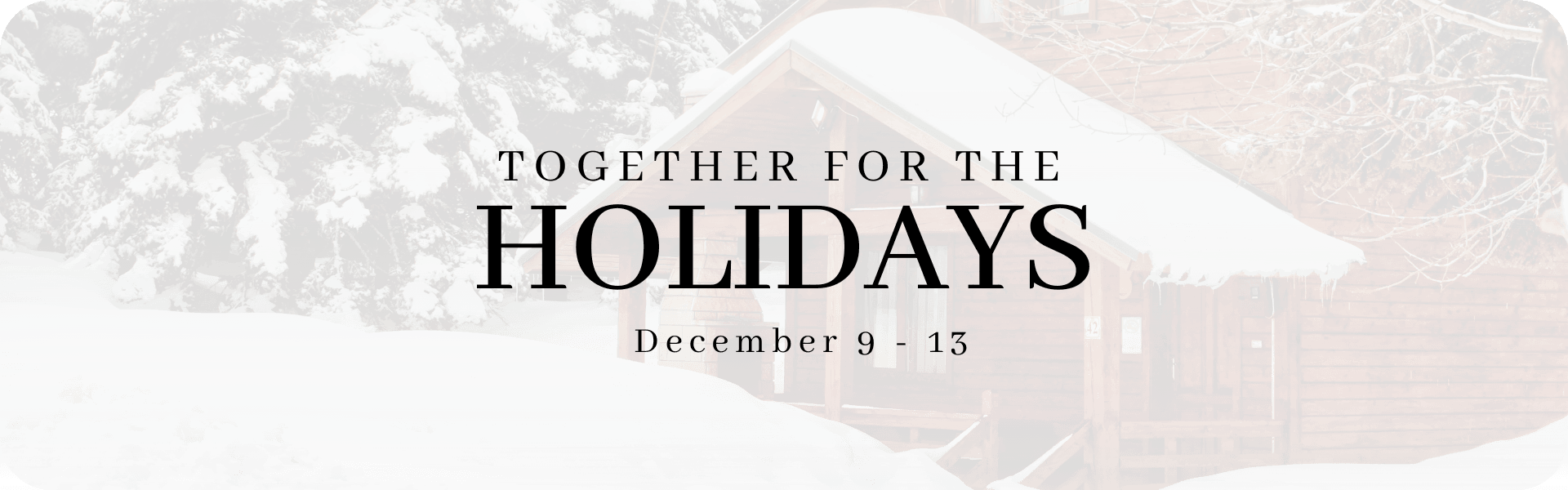 Together for the Holidays banner December 9 -13