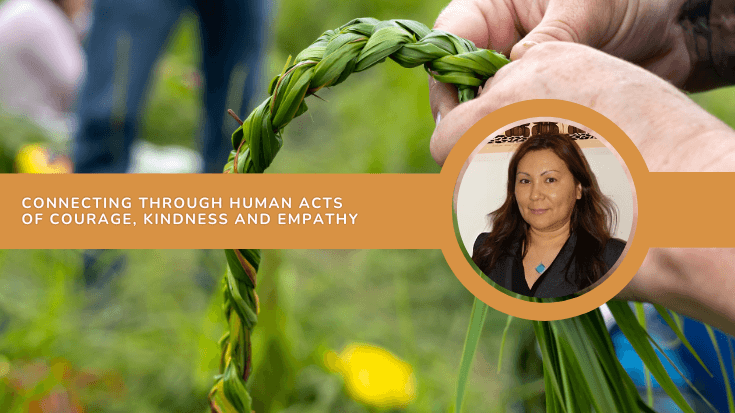 Connecting Through Human Acts of Courage, Kindness and Empathy. Includes a photo of someone braiding sweetgrass and Doretta Harris of Southern Health-Santé Sud.