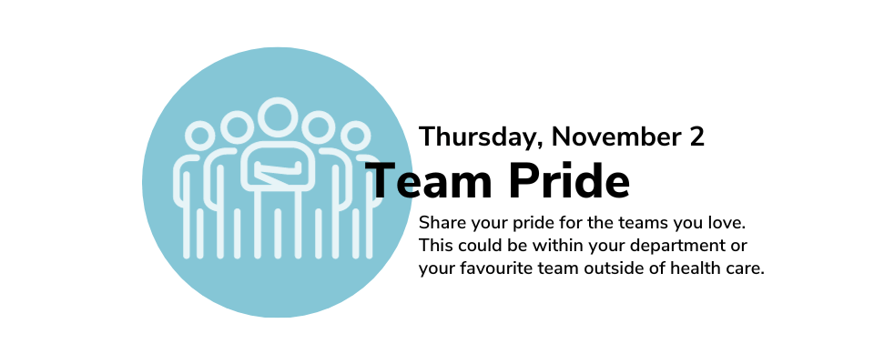 Thursday, November 2 Team Pride Share your pride for the teams you love. This could be within your department or your favourite team outside of health care.